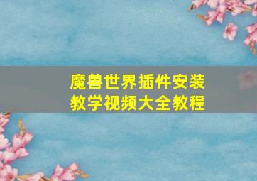 魔兽世界插件安装教学视频大全教程