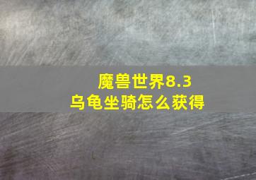 魔兽世界8.3乌龟坐骑怎么获得