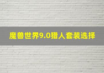 魔兽世界9.0猎人套装选择