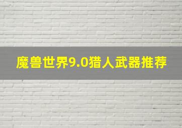 魔兽世界9.0猎人武器推荐