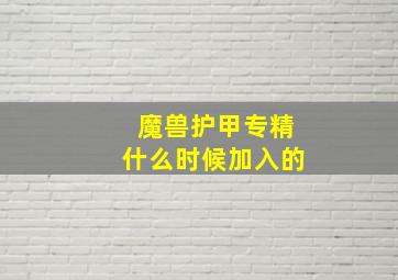 魔兽护甲专精什么时候加入的