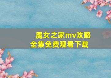 魔女之家mv攻略全集免费观看下载