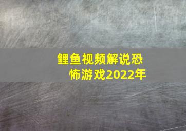 鲤鱼视频解说恐怖游戏2022年