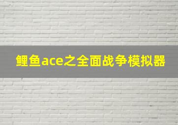 鲤鱼ace之全面战争模拟器