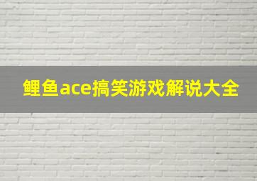 鲤鱼ace搞笑游戏解说大全