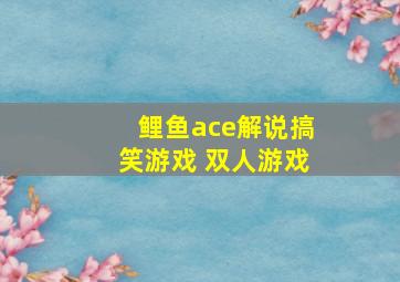 鲤鱼ace解说搞笑游戏 双人游戏