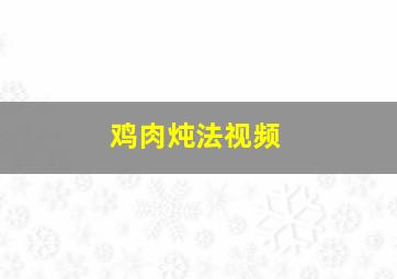 鸡肉炖法视频