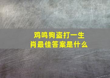 鸡鸣狗盗打一生肖最佳答案是什么