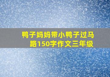 鸭子妈妈带小鸭子过马路150字作文三年级