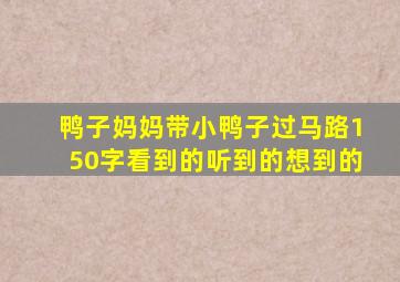 鸭子妈妈带小鸭子过马路150字看到的听到的想到的