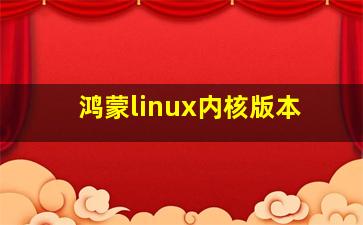 鸿蒙linux内核版本