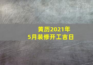 黄历2021年5月装修开工吉日