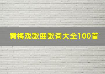 黄梅戏歌曲歌词大全100首