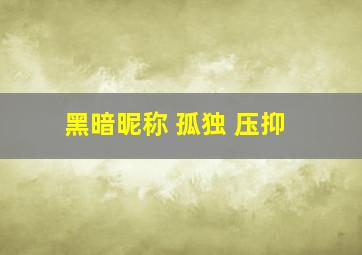 黑暗昵称 孤独 压抑