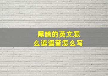 黑暗的英文怎么读语音怎么写