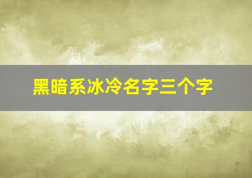 黑暗系冰冷名字三个字