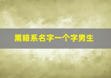 黑暗系名字一个字男生