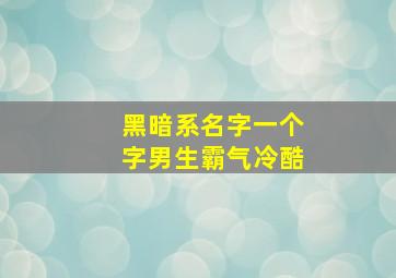 黑暗系名字一个字男生霸气冷酷