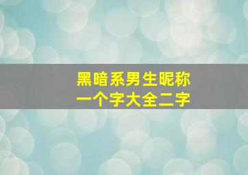 黑暗系男生昵称一个字大全二字