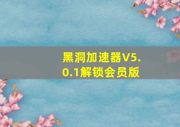 黑洞加速器V5.0.1解锁会员版