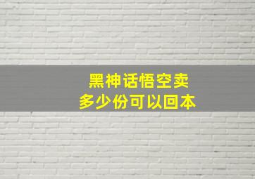 黑神话悟空卖多少份可以回本