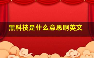 黑科技是什么意思啊英文