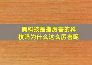 黑科技是指厉害的科技吗为什么这么厉害呢