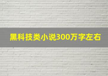 黑科技类小说300万字左右