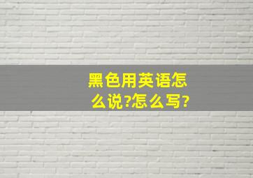 黑色用英语怎么说?怎么写?