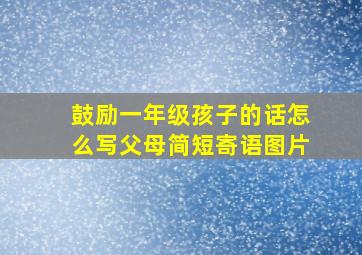 鼓励一年级孩子的话怎么写父母简短寄语图片