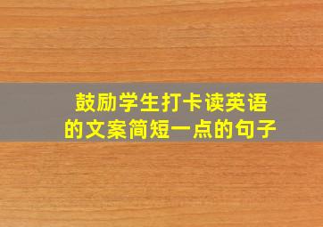 鼓励学生打卡读英语的文案简短一点的句子