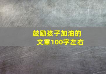 鼓励孩子加油的文章100字左右