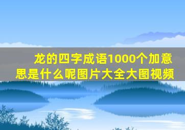 龙的四字成语1000个加意思是什么呢图片大全大图视频