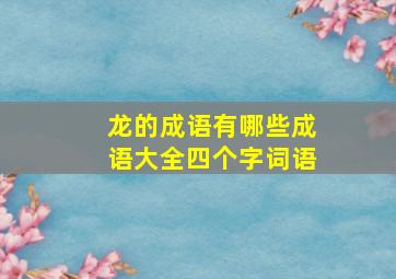 龙的成语有哪些成语大全四个字词语