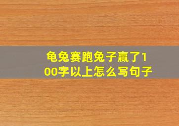 龟兔赛跑兔子赢了100字以上怎么写句子