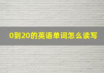 0到20的英语单词怎么读写