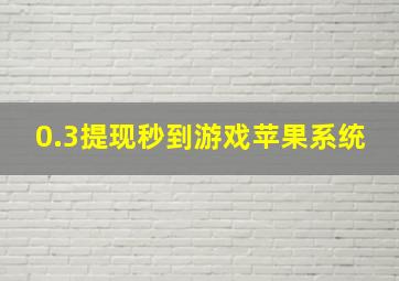 0.3提现秒到游戏苹果系统