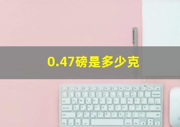 0.47磅是多少克