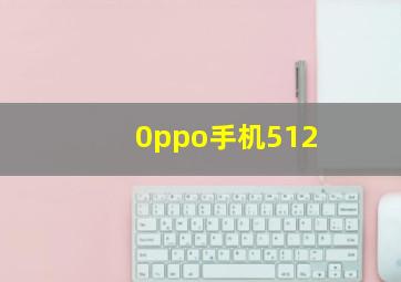 0ppo手机512