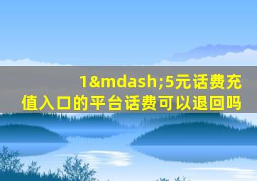 1—5元话费充值入口的平台话费可以退回吗