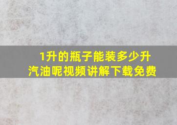 1升的瓶子能装多少升汽油呢视频讲解下载免费