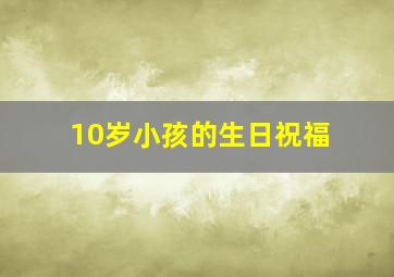 10岁小孩的生日祝福