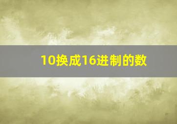 10换成16进制的数