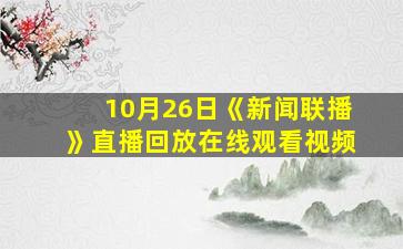 10月26日《新闻联播》直播回放在线观看视频