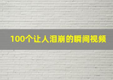 100个让人泪崩的瞬间视频