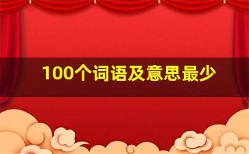 100个词语及意思最少