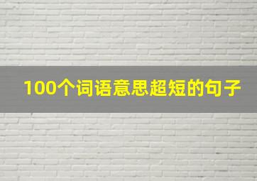 100个词语意思超短的句子