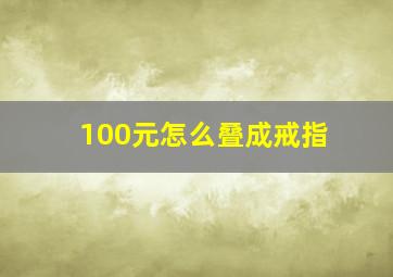 100元怎么叠成戒指