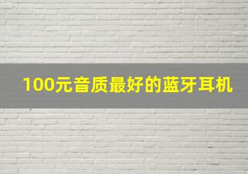 100元音质最好的蓝牙耳机