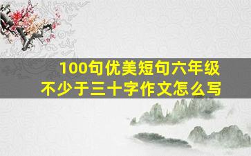 100句优美短句六年级不少于三十字作文怎么写